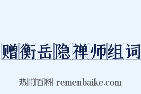 赠衡岳隐禅师组词是什么意思的图片